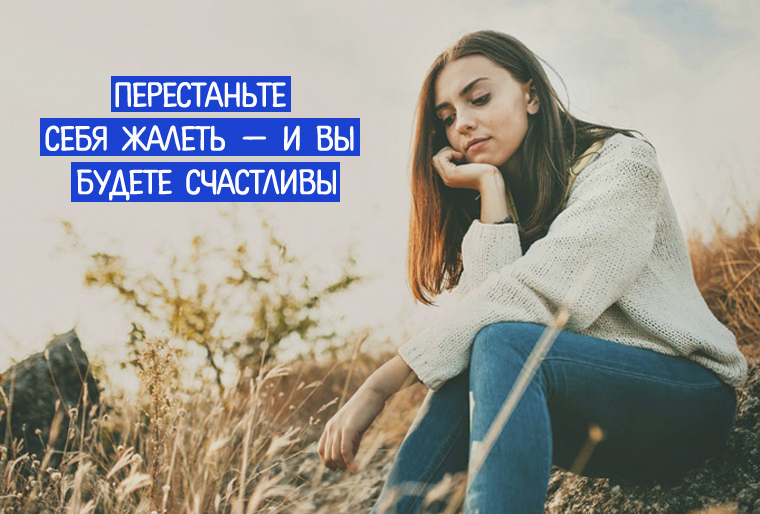 Как перестать жалеть себя – 3 главных совета психолога