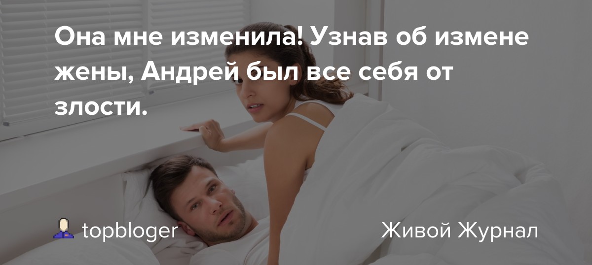 Реальные истории измен мужей и жен. рассказы жён об изменах из реальной жизни архив реальных историй измен жены