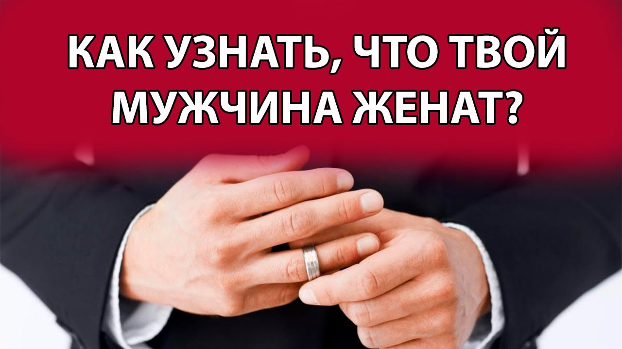 Как узнать, женат ли мужчина? способы и признаки